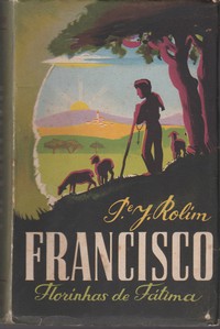 FRANCISCO : O Pastorinho de Fátima – Florinhas de Fátima * Pe. J. Rolim , O.F.M.   1947