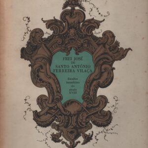FREI JOSÉ DE SANTO ANTÓNIO FERREIRA VILAÇA : Escultor Beneditino do Século XVIII – 2 Vols. * Robert C. Smith