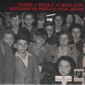 FUGINDO A HITLER E AO HOLOCAUSTO, REFUGIADOS EM PORTUGAL ENTRE 1933-1945 : Fotografias e Documentos
