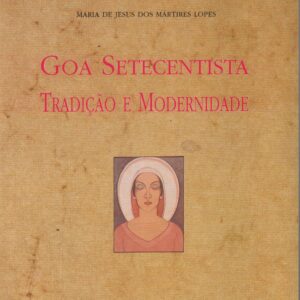 GOA SETECENTISTA : Tradição e Modernidade (1750-1800) – Maria de Jesus dos Mártires Lopes   1996
