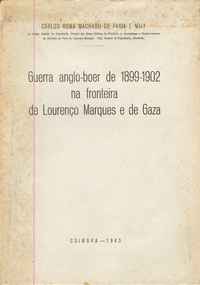 GUERRA ANGLO-BOER DE 1899-1902 NA FRONTEIRA DE LOURENÇO MARQUES E DE GAZA  Carlos Roma Machado de Faria e Maia  1943