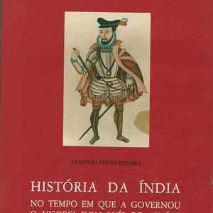 HISTÓRIA DA ÍNDIA – No Tempo Em Que a Governou O VisoRei Dom Luís de Ataíde   *   António Pinto Pereira  * 1987