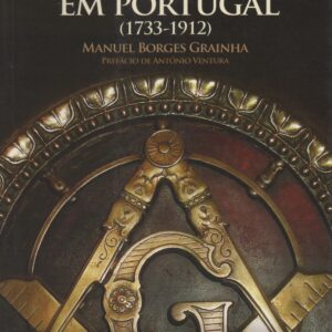 HISTÓRIA DA FRANCO-MAÇONARIA EM PORTUGAL (1733-1912) * Manuel Borges Grainha