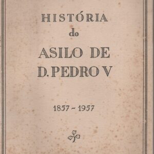 HISTÓRIA DO ASILO DE D. PEDRO V : 1857-1957 * Prof. Fernando Emygdio da Silva