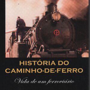 HISTÓRIA DO CAMINHO-DE-FERRO : Vida de um Ferroviário * António Reinaldo Mendes