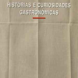 HISTÓRIAS E CURIOSIDADES GASTRONÓMICAS  * José QUITÉRIO * 1992