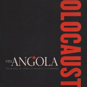 HOLOCAUSTO EM ANGOLA : Memórias de entre o Cárcere e o Cemitério – Américo Cardoso Botelho