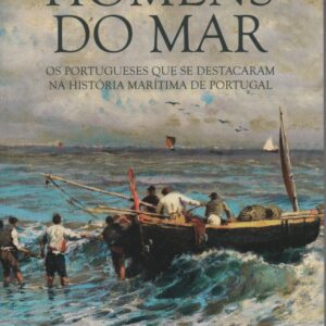 HOMENS DO MAR : Os Portugueses que se Destacaram na História Marítima de Portugal * José António Rodrigues Pereira