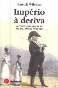 IMPÉRIO À DERIVA : A CORTE PORTUGUESA NO RIO DE JANEIRO 1808-1821  –  Patrick Wilcken