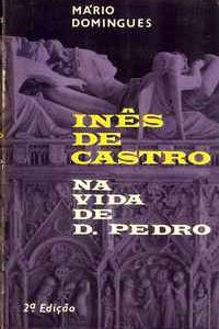 INÊS DE CASTRO NA VIDA DE D. PEDRO     *     Mário Domingues