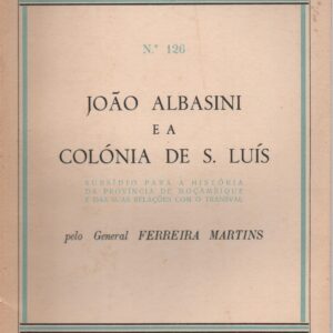 JOÃO ALBASINI E A COLÓNIA DE S. LUÍS – General Ferreira Martins   1957