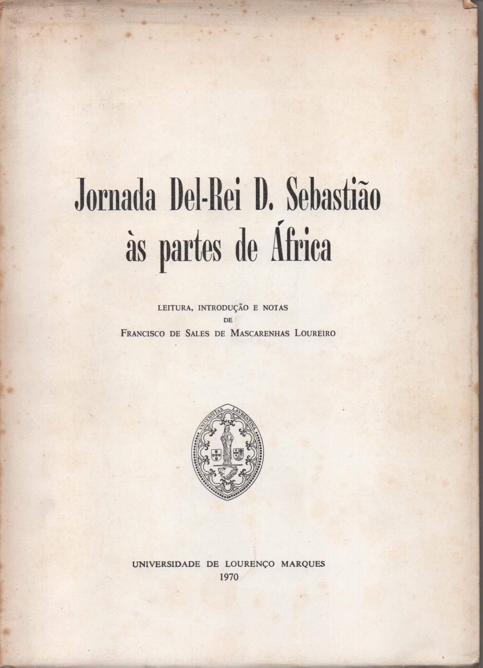 JORNADA DEL-REI D. SEBASTIÃO ÀS PARTES DE ÁFRICA * Leitura, Int. e Notas Francisco de Sales de Mascarenhas Loureiro 1970