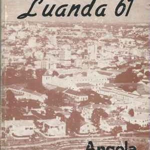 LUANDA 61  Texto e Coordenação de Almeida Santos Colaboração de Alvim Braga Fotografias cedidas por:         Foto Luz,         Foto Império          C.I.T.A.