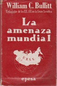 LA AMENAZA MUNDIAL * William C. Bullitt   1947