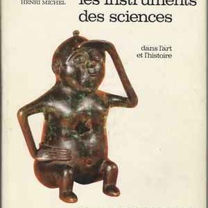 LES INSTRUMENTS DES SCIENCES Dans L’Art Et L’Histoire  *  Henri Michel  *  1966