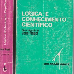 LÓGICA E CONHECIMENTO CIENTÍFICO – 2 Vols.* Sob a direcção de Jean Piaget   1980