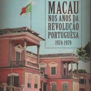 MACAU NOS ANOS DA REVOLUÇÃO PORTUGUESA 1974/1979 * Garcia Leandro