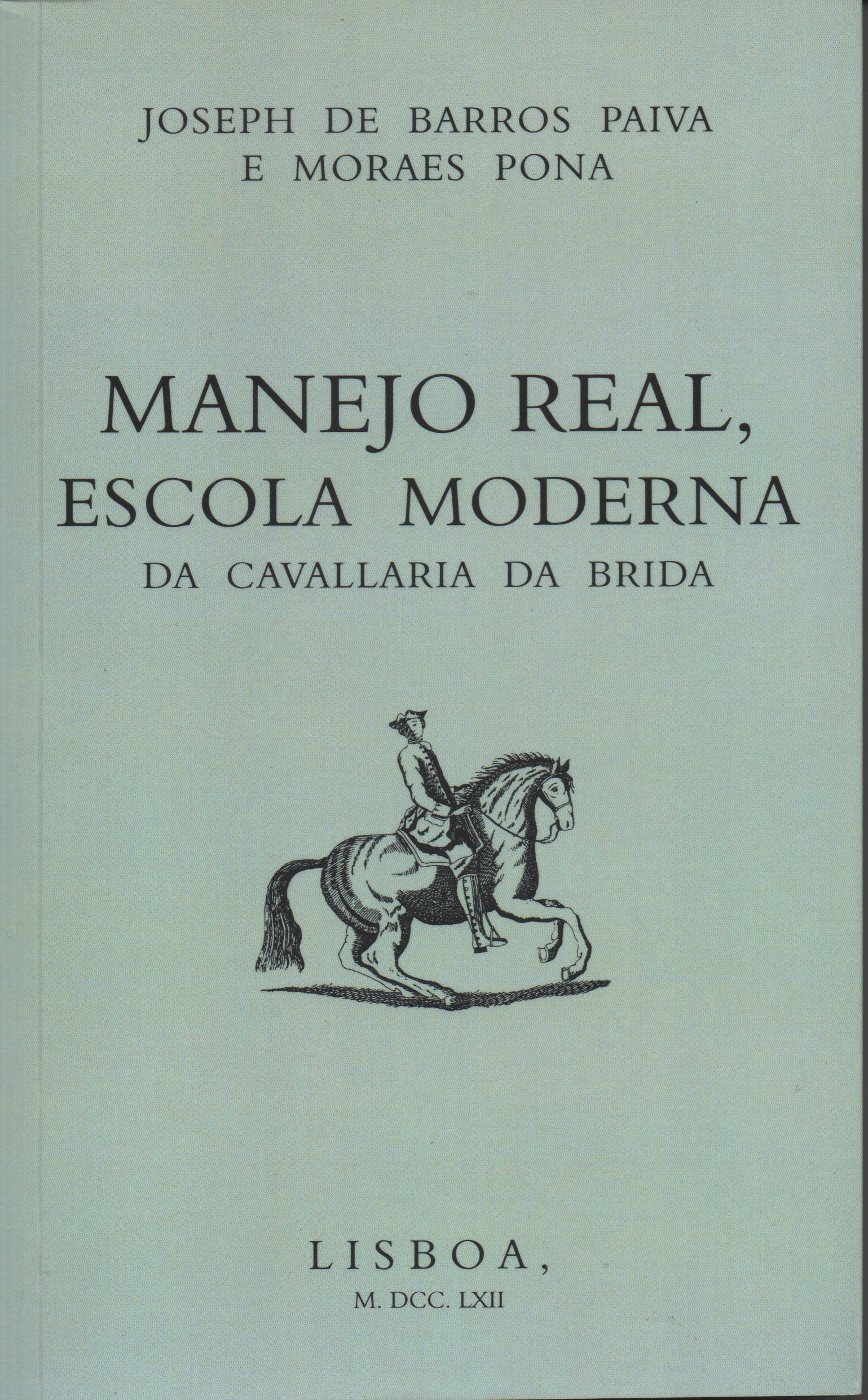 MANEJO REAL, ESCOLA MODERNA Da Cavallaria da Brida * Joseph de Barros Paiva e Moraes Pona