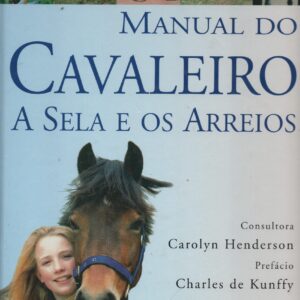 MANUAL DO CAVALEIRO : A SELA E OS ARREIOS * Carolyn Henderson