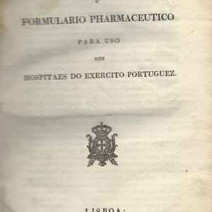 MATERIA MEDICA E FORMULARIO PHARMACEUTICO PARA USO DOS HOSPITAIS DO EXERCITO PORTUGUEZ   *   1826