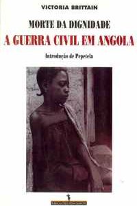 MORTE DA DIGNIDADE : A GUERRA CIVIL EM ANGOLA   –   Victoria Brittain