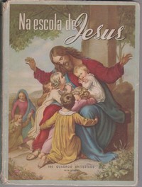 NA ESCOLA DE JESUS : O Catecismo de Pio X explicado por meio de 190 quadros artísticos   1956