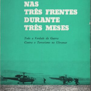 NAS TRÊS FRENTES DURANTE TRÊS MESES : Toda a Verdade da Guerra contra o Terrorismo no Ultramar  *  Martinho Simões