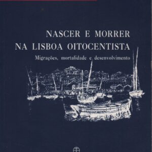 NASCER E MORRER  NA LISBOA OITOCENTISTA : Migrações, Mortalidade e Desenvolvimento * Teresa Rodrigues