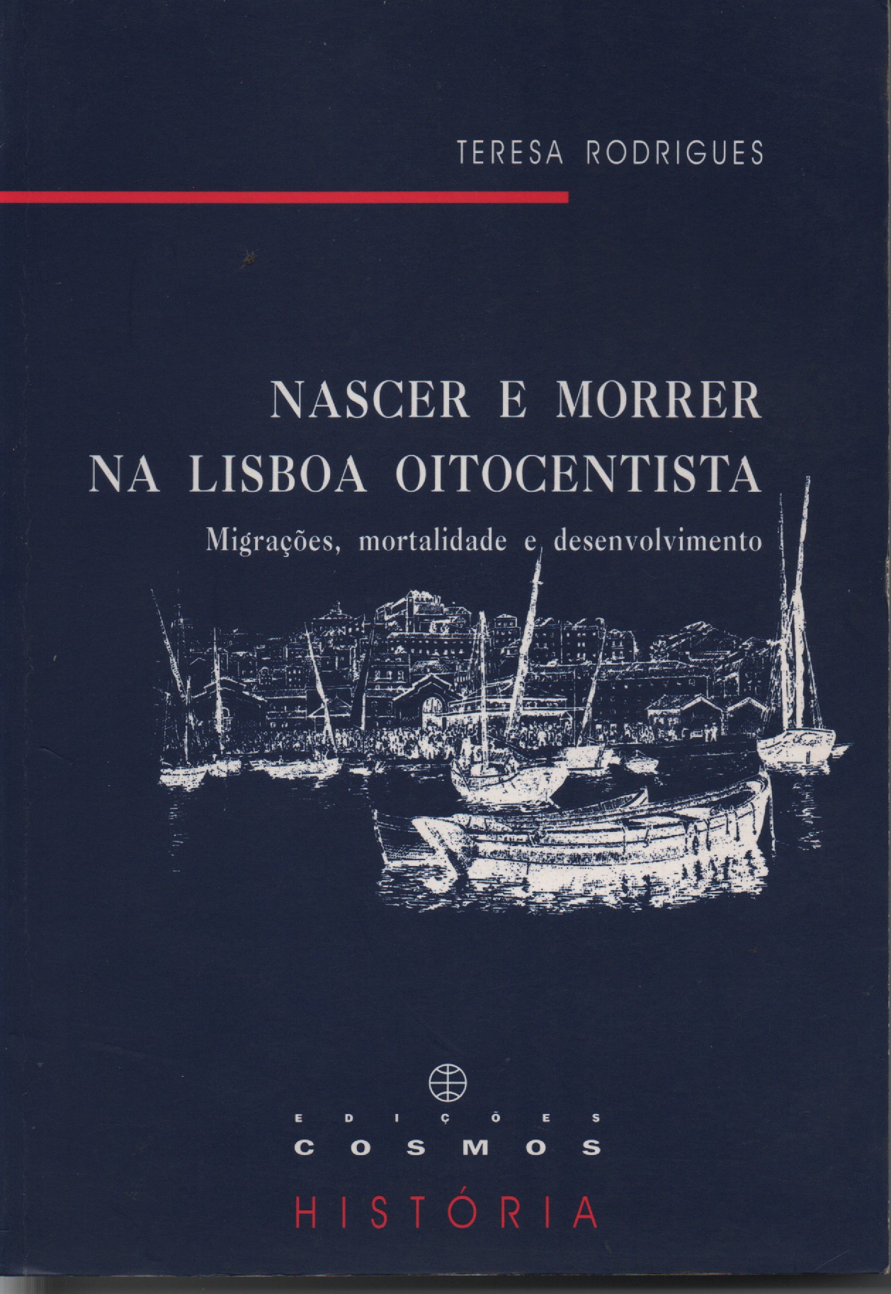 NASCER E MORRER NA LISBOA OITOCENTISTA : Migrações, Mortalidade e Desenvolvimento * Teresa Rodrigues