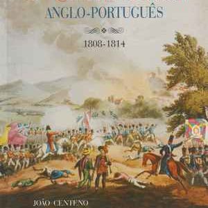 O EXÉRCITO ALIADO ANGLO-PORTUGUÊS NA GUERRA PENINSULAR  (1808-1814)  * João Centeno * 2011