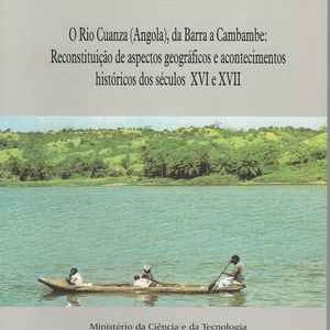 O RIO CUANZA (Angola), da barra a Cambambe : Reconstituição de Aspectos Geográficos e Acontecimentos Históricos dos séculos XVI e XVII  * IlÍdio Amaral * 2000