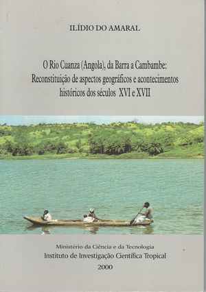 O RIO CUANZA (Angola), da barra a Cambambe : Reconstituição de Aspectos Geográficos e Acontecimentos Históricos dos séculos XVI e XVII * IlÍdio Amaral * 2000