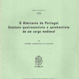 O ALMIRANTE DE PORTUGAL. Estatuto Quatrocentista e Quinhentista de um Cargo Medieval * António Vasconcelos de Saldanha
