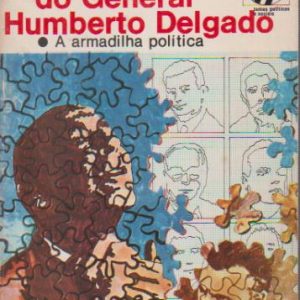 O ASSASSÍNIO DO GENERAL HUMBERTO DELGADO : A Armadilha Política * Pedro Ramos de Almeida   1978