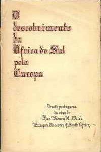 O DESCOBRIMENTO DA ÁFRICA DO SUL PELA EUROPA         Versão Portuguesa da Obra do Revº. Sidney R. Welch  “Europe’s Discovery of South Africa”  –  1937
