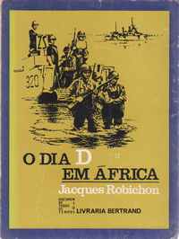 O DIA D EM ÁFRICA : O Desembarque Aliado de 8 de Novembro de 1942 – Jacques Robichon