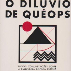 O DILÚVIO DE QUÉOPS : Novas Comunicações sobre a Esquecida Ciência Egípcia * Paulo-Guilherme d’Eça Leal   1993