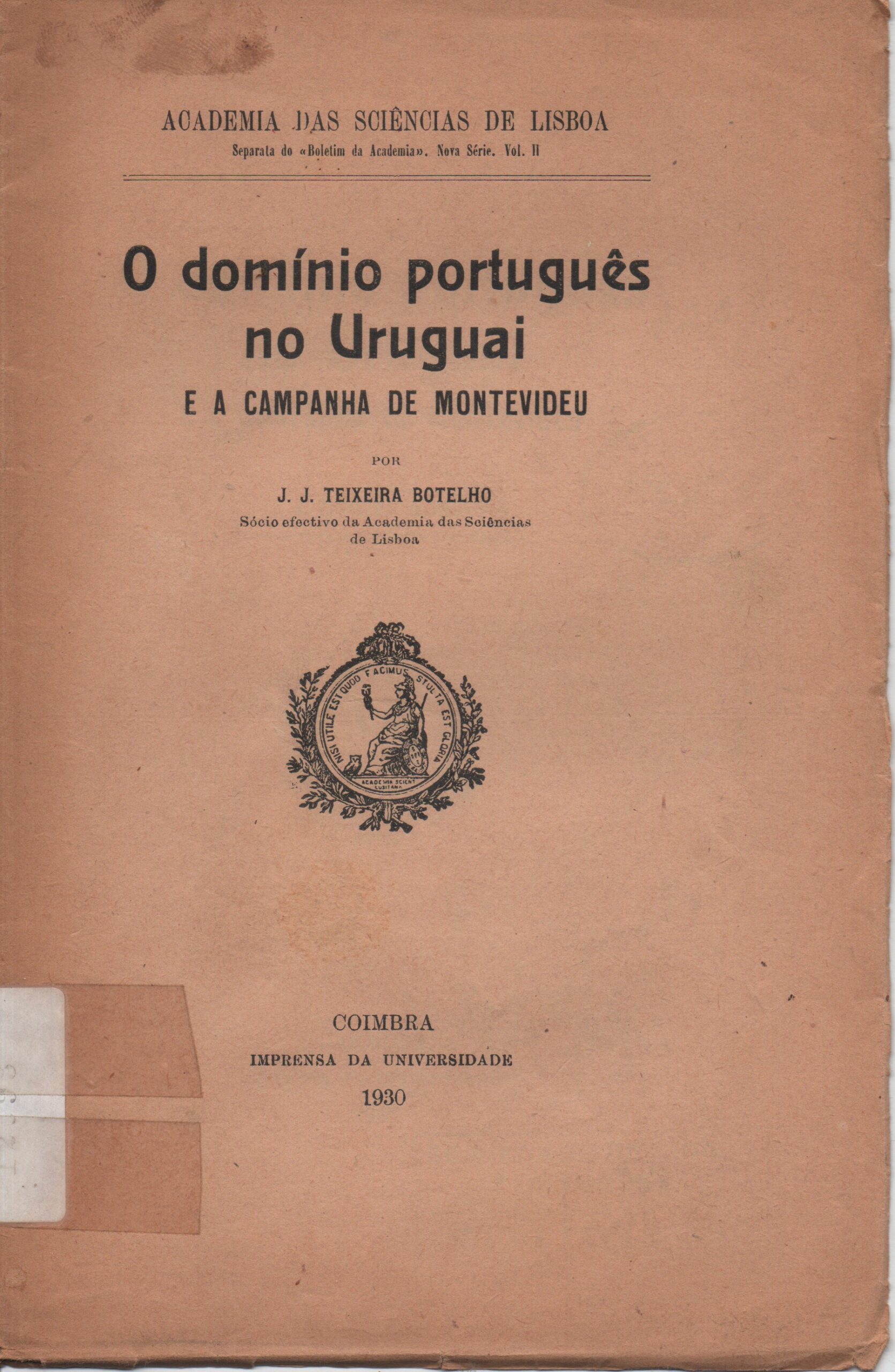 O DOMÍNIO PORTUGUÊS NO URUGUAI E A CAMPANHA DE MONTEVIDEU * J. J. Teixeira Botelho 1930