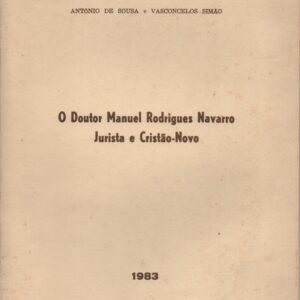 O DOUTOR MANUEL RODRIGUES NAVARRO JURISTA E CRISTÃO-NOVO * António de Sousa e Vasconcelos Simão   1983
