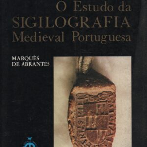 O Estudo da SIGILOGRAFIA Medieval Portuguesa * Marquês de Abrantes