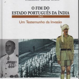 O FIM DO ESTADO PORTUGUÊS DA ÍNDIA – 1961 : Um Testemunho da Invasão * Francisco Cabral Couto