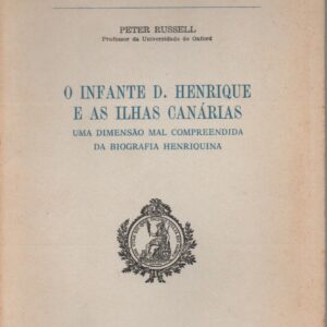 O INFANTE D. HENRIQUE E AS ILHAS CANÁRIAS : Uma Dimensão Mal Compreendida da Biografia Henriquina – Peter Russell