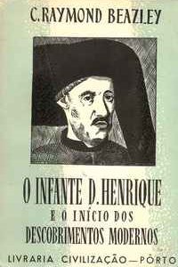 O INFANTE D. HENRIQUE E O INÍCIO DOS DESCOBRIMENTOS MODERNOS       C. Raymond Beazley