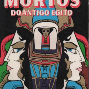 O LIVRO DOS MORTOS DO ANTIGO EGIPTO : O Primeiro Livro da Humanidade