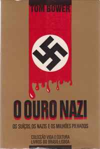 O OURO NAZI : Os Suíços, Os Nazis e os Milhões Pilhados * Tom Bower