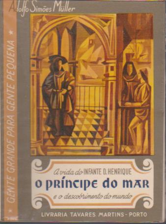 O PRÍNCIPE DO MAR : O Infante D. Henrique e os descobrimentos marítimos * Adolfo Simões Müller 1971