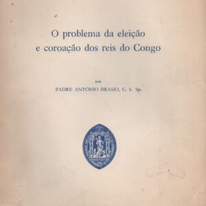 O PROBLEMA DA ELEIÇÃO E COROAÇÃO DOS REIS DO CONGO * Padre António Brásio, C.S. Sp.    1969