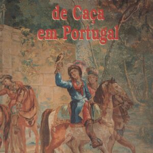 OITO SÉCULOS DE CAÇA EM PORTUGAL * Miguel Sanches de Baêna e João Maria Bravo