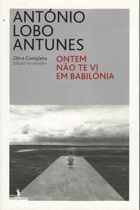 ONTEM NÃO TE VI EM BABILÓNIA      *     António Lobo Antunes     *    2006       1ª  Edição