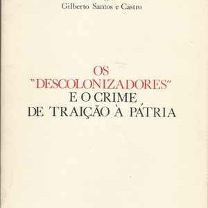 OS “DESCOLONIZADORES” E O CRIME DE TRAIÇÃO À PÁTRIA  *  Silvino Silvério Marques, Luís Aguiar, Gilberto Santos e Castro * 1983